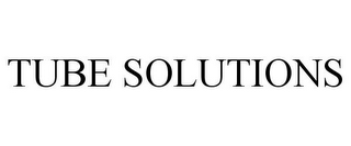 TUBE SOLUTIONS