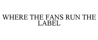 WHERE THE FANS RUN THE LABEL