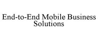 END-TO-END MOBILE BUSINESS SOLUTIONS