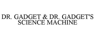 DR. GADGET & DR. GADGET'S SCIENCE MACHINE