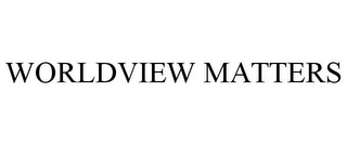 WORLDVIEW MATTERS