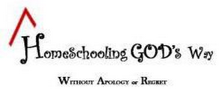 HOMESCHOOLING GOD'S WAY WITHOUT APOLOGY OR REGRET