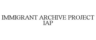 IMMIGRANT ARCHIVE PROJECT IAP