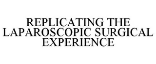 REPLICATING THE LAPAROSCOPIC SURGICAL EXPERIENCE