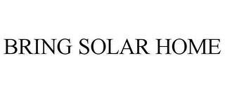 BRING SOLAR HOME