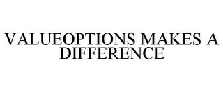 VALUEOPTIONS MAKES A DIFFERENCE