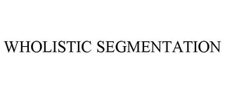 WHOLISTIC SEGMENTATION