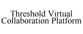 THRESHOLD VIRTUAL COLLABORATION PLATFORM