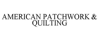 AMERICAN PATCHWORK & QUILTING