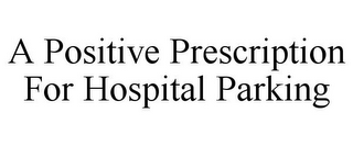 A POSITIVE PRESCRIPTION FOR HOSPITAL PARKING