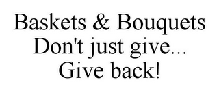 BASKETS & BOUQUETS DON'T JUST GIVE... GIVE BACK!