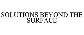 SOLUTIONS BEYOND THE SURFACE