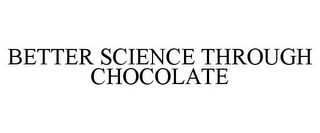 BETTER SCIENCE THROUGH CHOCOLATE