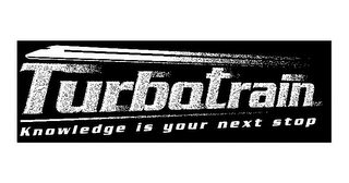 TURBOTRAIN KNOWLEDGE IS YOUR NEXT STOP