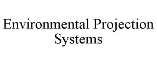 ENVIRONMENTAL PROJECTION SYSTEMS