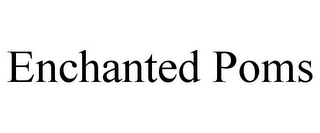 ENCHANTED POMS
