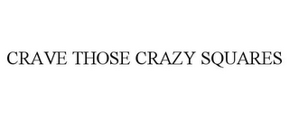 CRAVE THOSE CRAZY SQUARES