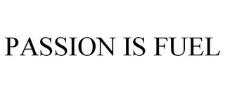 PASSION IS FUEL