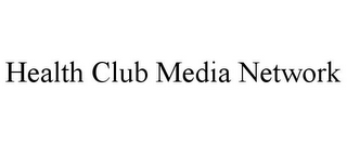 HEALTH CLUB MEDIA NETWORK