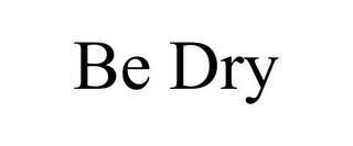 BE DRY