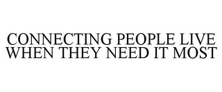 CONNECTING PEOPLE LIVE WHEN THEY NEED IT MOST