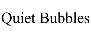 QUIET BUBBLES