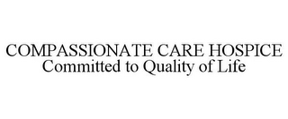 COMPASSIONATE CARE HOSPICE COMMITTED TO QUALITY OF LIFE