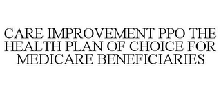 CARE IMPROVEMENT PPO THE HEALTH PLAN OF CHOICE FOR MEDICARE BENEFICIARIES