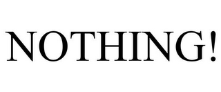 NOTHING!