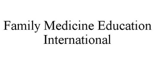 FAMILY MEDICINE EDUCATION INTERNATIONAL