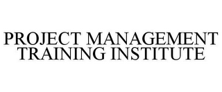 PROJECT MANAGEMENT TRAINING INSTITUTE