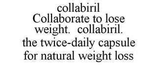 COLLABIRIL COLLABORATE TO LOSE WEIGHT. COLLABIRIL. THE TWICE-DAILY CAPSULE FOR NATURAL WEIGHT LOSS