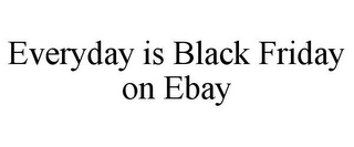 EVERYDAY IS BLACK FRIDAY ON EBAY