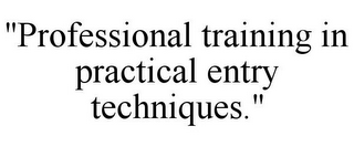 "PROFESSIONAL TRAINING IN PRACTICAL ENTRY TECHNIQUES."