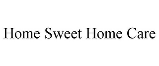 HOME SWEET HOME CARE