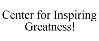 CENTER FOR INSPIRING GREATNESS!