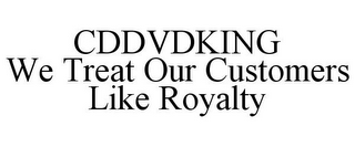 CDDVDKING WE TREAT OUR CUSTOMERS LIKE ROYALTY