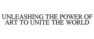 UNLEASHING THE POWER OF ART TO UNITE THE WORLD