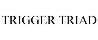 TRIGGER TRIAD