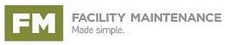 FM FACILITY MAINTENANCE MADE SIMPLE.