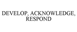 DEVELOP, ACKNOWLEDGE, RESPOND