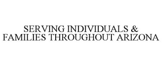 SERVING INDIVIDUALS & FAMILIES THROUGHOUT ARIZONA