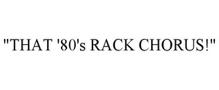 "THAT '80'S RACK CHORUS!"