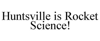 HUNTSVILLE IS ROCKET SCIENCE!