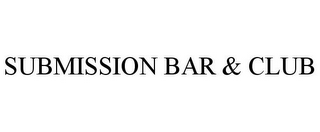 SUBMISSION BAR & CLUB