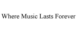 WHERE MUSIC LASTS FOREVER