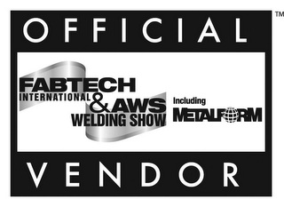 OFFICIAL FABTECH INTERNATIONAL & AWS WELDING SHOW INCLUDING METALFORM VENDOR