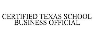 CERTIFIED TEXAS SCHOOL BUSINESS OFFICIAL