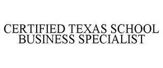 CERTIFIED TEXAS SCHOOL BUSINESS SPECIALIST