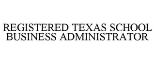 REGISTERED TEXAS SCHOOL BUSINESS ADMINISTRATOR